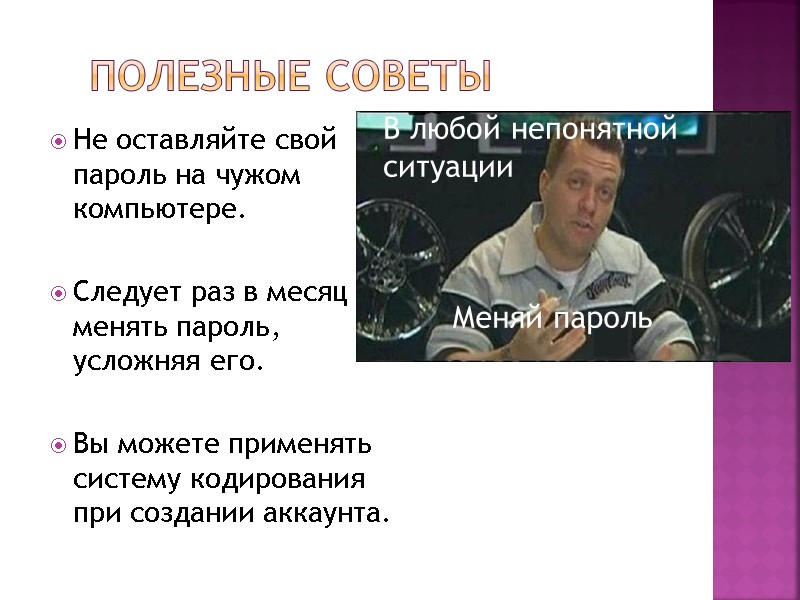 Полезные советы Не оставляйте свой пароль на чужом компьютере.  Следует раз в месяц